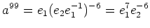 $\displaystyle a^{99}=e_1 (e_2 e_1^{-1})^{-6}= e_1^{7} e_2^{-6}
$