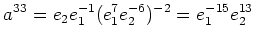 $\displaystyle a^{33}=e_2 e_1^{-1}(e_1^7 e_2^{-6})^{-2 }=e_1^{-15} e_2^{13}
$