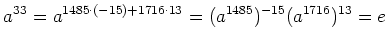 $\displaystyle a^{33}=a^{1485\cdot (-15)+ 1716\cdot 13}=(a^{1485})^{-15}(a^{1716})^{13}=e
$