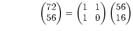 % latex2html id marker 883
$\displaystyle \qquad\qquad \begin{pmatrix}72\ 56 \...
...\begin{pmatrix}1 & 1\ 1 & 0 \end{pmatrix} \begin{pmatrix}56\ 16 \end{pmatrix}$