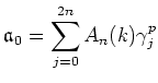 $\displaystyle \mathfrak{a}_{0}=
\sum_{j=0}^{2 n}A_n(k)\gamma_j^p
$