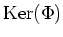 $ \operatorname{Ker}(\Phi)$