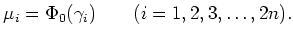 $\displaystyle \mu_i=\Phi_0(\gamma_i) \qquad (i=1,2,3,\dots,2 n).
$