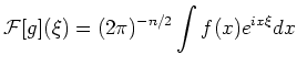 $\displaystyle \mathcal{F}[g](\xi)= (2 \pi)^{-n/2} \int f(x) e^{i x \xi} d x
$