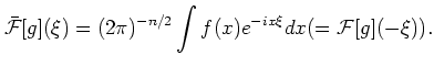 $\displaystyle \bar{\mathcal{F}}[g](\xi)= (2 \pi)^{-n/2} \int f(x) e^{-i x \xi} d x
(=\mathcal{F}[g](-\xi)).
$
