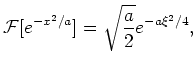 $\displaystyle \mathcal{F}[e^{-x^2/a}]=\sqrt{\frac{a}{2}}e^{-a \xi^2/4},
$