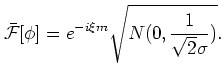$\displaystyle \bar{\mathcal{F}}[\phi]
=e^{-i \xi m}\sqrt{N(0,\frac{1}{\sqrt{2}\sigma})}.
$