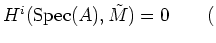 $\displaystyle H^i (\operatorname{Spec}(A),\tilde {M} )=0 \qquad ($