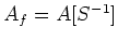 $ A_f=A[S^{-1}]$