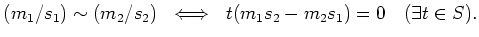 $\displaystyle (m_1/s_1)\sim (m_2/s_2)  \iff  t (m_1 s_2 -m_2 s_1)=0 \quad (\exists t \in S).
$