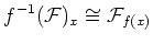 $\displaystyle f^{-1}(\mathcal F)_x \cong \mathcal F_{f(x)}
$