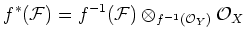 $\displaystyle f^*(\mathcal F)=f^{-1}(\mathcal F)\otimes_{f^{-1}(\mathcal{O}_Y)} \mathcal{O}_X
$