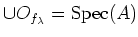 $\displaystyle \cup O_{f_\lambda}=\operatorname{Spec}(A)
$