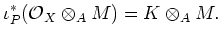 $\displaystyle \iota_P^*(\mathcal{O}_X \otimes_ A M)=K\otimes_A M.
$