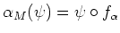 $\displaystyle \alpha_M(\psi)= \psi\circ f_\alpha
$