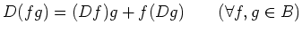 $\displaystyle D(f g)=(D f)g+f (D g) \qquad (\forall f, g \in B)
$