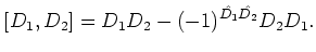$\displaystyle [D_1,D_2]=D_1 D_2 -(-1)^{\hat {D_1} \hat {D_2}} D_2 D_1.
$