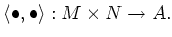 $\displaystyle \langle \bullet, \bullet \rangle :
M \times N \to A.
$