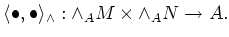 $\displaystyle \langle \bullet, \bullet \rangle_{\wedge} :
\wedge_A M \times \wedge_A N \to A.
$