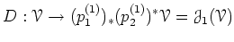 $\displaystyle D: \mathcal{V}\to
(p_1^{(1)})_* (p_2^{(1)}) ^* \mathcal{V}
=\mathcal J_1(\mathcal{V})
$