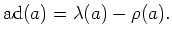 $\displaystyle \operatorname{ad}(a)=\lambda(a)-\rho(a).
$