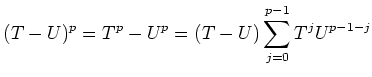 $\displaystyle (T-U)^p= T^p-U^p=(T-U)\sum_{j=0}^{p-1} T^j U^{p-1-j}
$