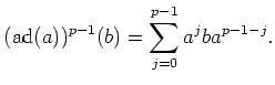 $\displaystyle (\operatorname{ad}(a))^{p-1}(b)=\sum_{j=0}^{p-1} a^j b a^{p-1-j}.
$
