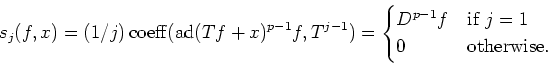 \begin{displaymath}
s_j(f,x)=(1/j) \operatorname{coeff}(\operatorname{ad}(T f+x)...
...
D^{p-1} f & \text{if } j=1\\
0 &\text{otherwise}.
\end{cases}\end{displaymath}
