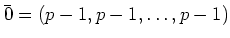 $ \bar 0=(p-1,p-1,\dots,p-1)$