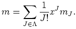 $\displaystyle m=\sum_{J \in \Lambda} \frac{1}{J !} x^J m_J.
$