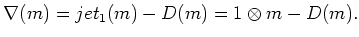$\displaystyle \nabla(m)=jet_1(m)-D(m)=1\otimes m -D(m).
$