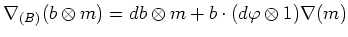 $\displaystyle \nabla_{(B)}(b\otimes m)= d b \otimes m + b \cdot (d\varphi \otimes 1) \nabla(m)
$