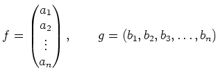 $\displaystyle f=
\begin{pmatrix}
a_1\\
a_2 \\
\vdots\\
a_n
\end{pmatrix},
\qquad
g=
(b_1, b_2, b_3, \dots ,b_n)
$
