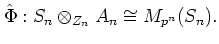 $\displaystyle \hat{\Phi}:S_n\otimes_{Z_n} A_n \cong M_{p^n} (S_n).
$