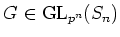 $ G\in \operatorname{GL}_{p^n}(S_n)$