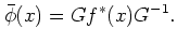 $\displaystyle \bar{\phi}(x)=G f^*(x) G^{-1}.$