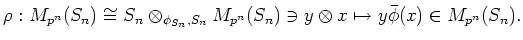 $\displaystyle \rho:
M_{p^n}(S_n)\cong S_n\otimes_{\phi_{S_n},S_n} M_{p^n}(S_n)
\ni y \otimes x \mapsto y \bar{\phi}(x)
\in
M_{p^n}(S_n).
$