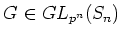 $ G\in GL_{p^n}(S_n)$