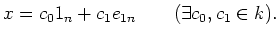 $\displaystyle x=c_0 1_n +c_1 e_{1 n} \qquad( \exists c_0,c_1 \in k).
$