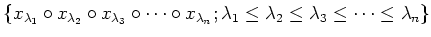 $\displaystyle \{x_{\lambda_1} \circ x_{\lambda_2} \circ x_{\lambda_3} \circ
\d...
...\lambda_n}
;\lambda_1\leq \lambda_2\leq \lambda_3 \leq \dots \leq \lambda_n\}
$