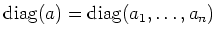 $ \operatorname{diag}(a)=\operatorname{diag}(a_1,\dots,a_n) $