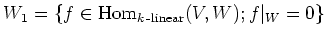 $\displaystyle W_1=\{ f \in \operatorname{Hom}_{k\operatorname{-linear}}(V,W); f\vert _W =0\}
$