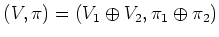 $ (V,\pi)=(V_1\oplus V_2,\pi_1\oplus \pi_2)$