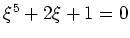 $ \xi^5+2\xi+1=0$