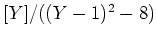 $ [Y]/((Y-1)^2-8)$