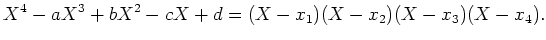$\displaystyle X^4-a X^3+b X^2 -c X +d =
(X- x_1)(X- x_2)(X-x_3)(X-x_4).
$