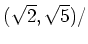 % latex2html id marker 927
$\displaystyle (\sqrt{2},\sqrt{5})/$