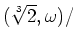 % latex2html id marker 952
$\displaystyle (\sqrt[3]{2},\omega)/$