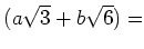 % latex2html id marker 1071
$\displaystyle (a \sqrt{3}+b \sqrt{6})=$