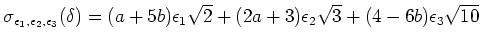 % latex2html id marker 1641
$\displaystyle \sigma_ {\epsilon_1,\epsilon_2,\epsi...
...=
(a+5b )\epsilon_1\sqrt{2}+(2a+3)\epsilon_2\sqrt{3}+(4-6b)\epsilon_3\sqrt{10}
$